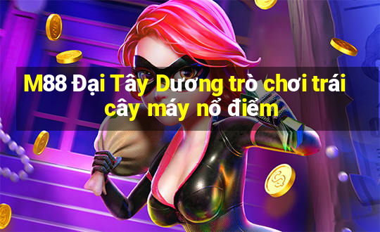 M88 Đại Tây Dương trò chơi trái cây máy nổ điểm