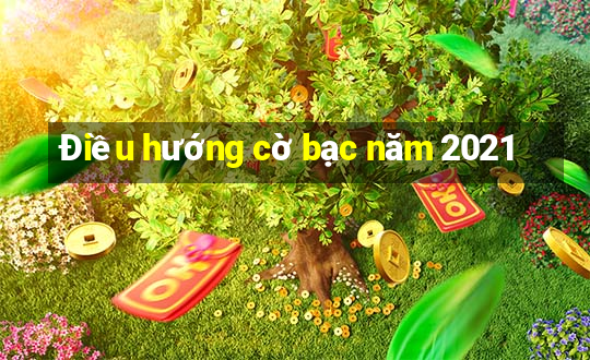 Điều hướng cờ bạc năm 2021