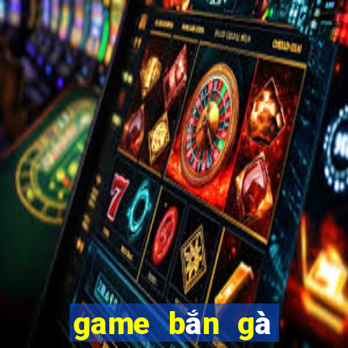 game bắn gà ngày xưa