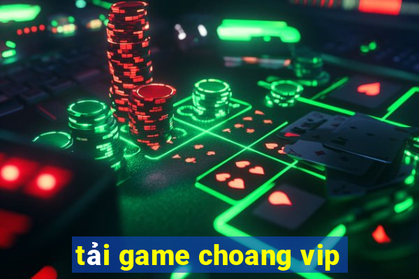 tải game choang vip