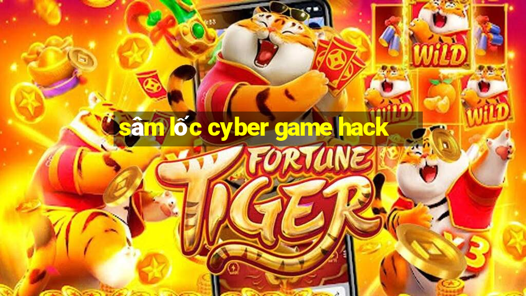 sâm lốc cyber game hack