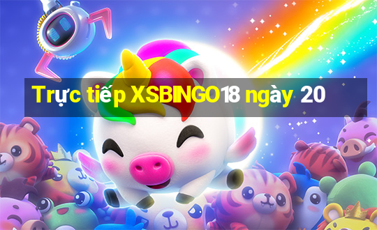 Trực tiếp XSBINGO18 ngày 20