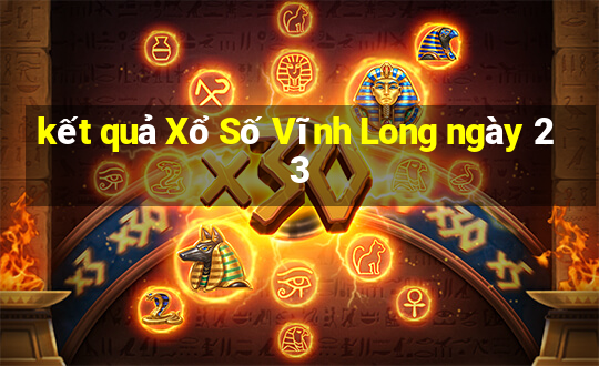 kết quả Xổ Số Vĩnh Long ngày 23