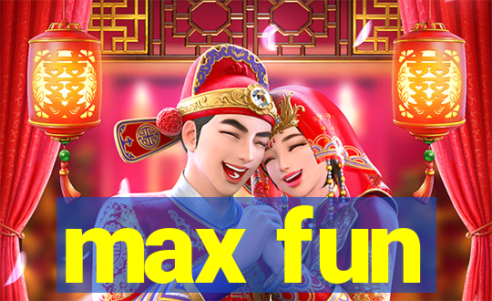 max fun