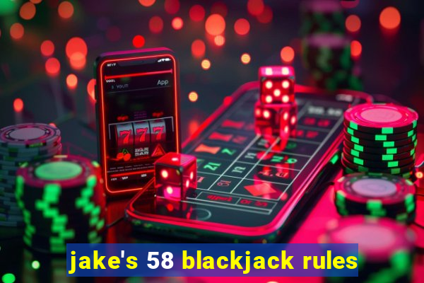 jake's 58 blackjack rules