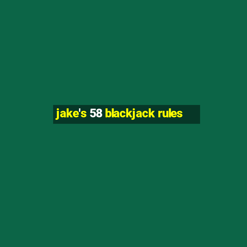 jake's 58 blackjack rules