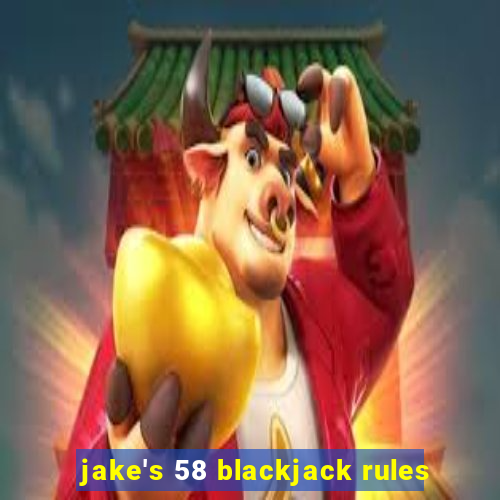 jake's 58 blackjack rules