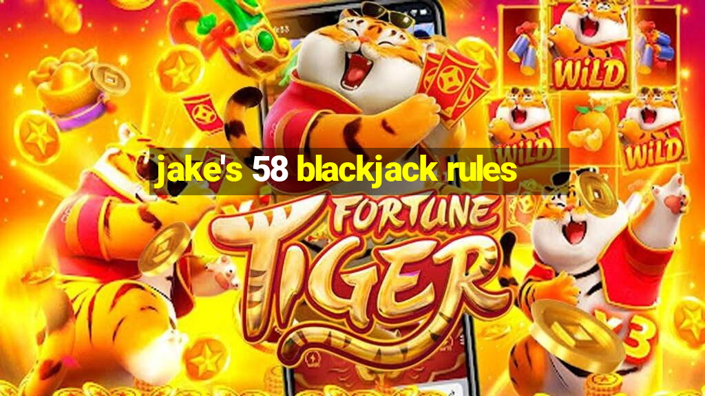 jake's 58 blackjack rules