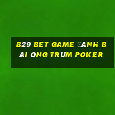 B29 Bet Game Đánh Bài Ông Trùm Poker