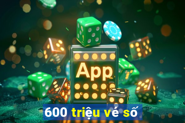 600 triệu vé số