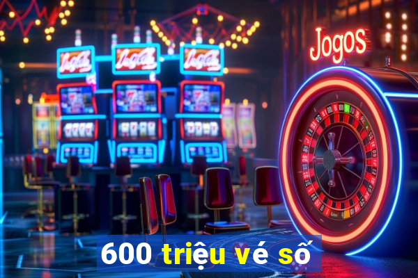 600 triệu vé số