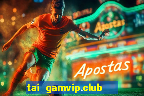 tai gamvip.club   cổng game quốc tế