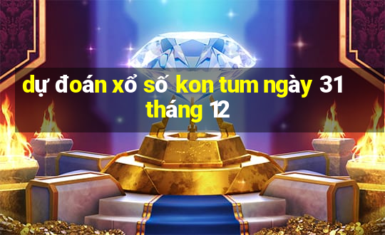 dự đoán xổ số kon tum ngày 31 tháng 12