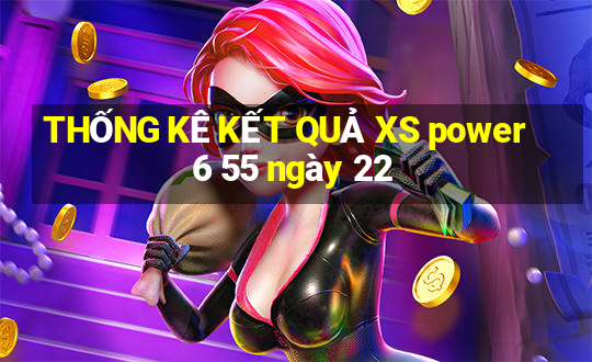 THỐNG KÊ KẾT QUẢ XS power 6 55 ngày 22