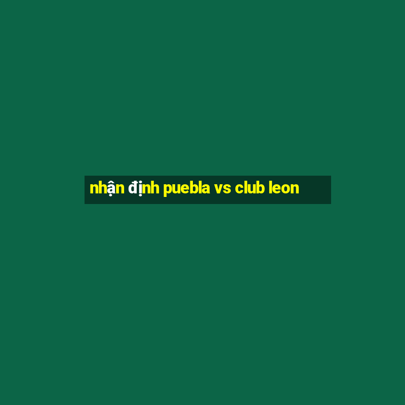 nhận định puebla vs club leon