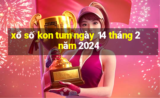 xổ số kon tum ngày 14 tháng 2 năm 2024