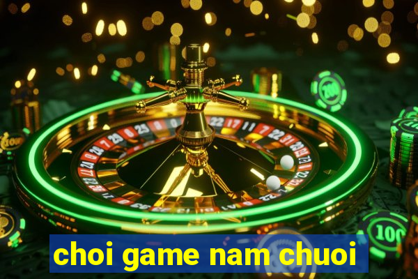 choi game nam chuoi