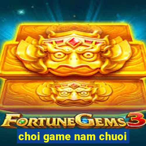 choi game nam chuoi