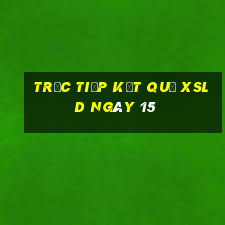 Trực tiếp kết quả XSLD ngày 15