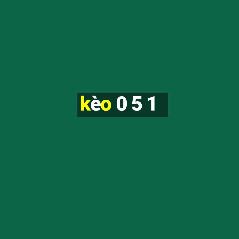 kèo 0 5 1