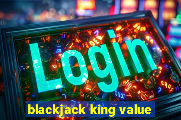 blackjack king value