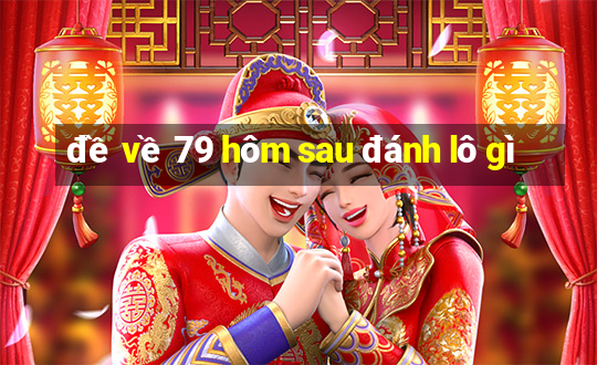 đề về 79 hôm sau đánh lô gì