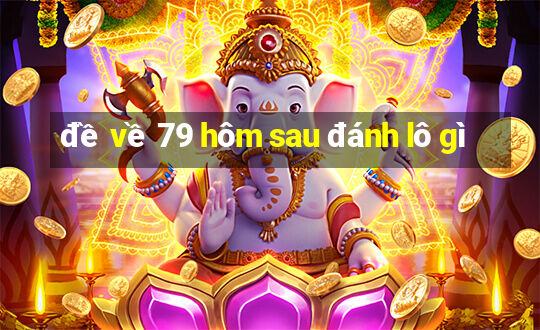 đề về 79 hôm sau đánh lô gì