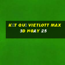 kết quả vietlott Max 3D ngày 25