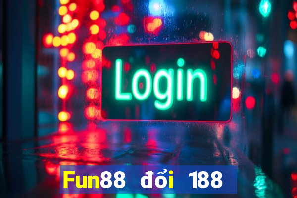 Fun88 đổi 188 may mắn