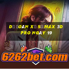 Dự Đoán Xổ Số max 3d pro ngày 19