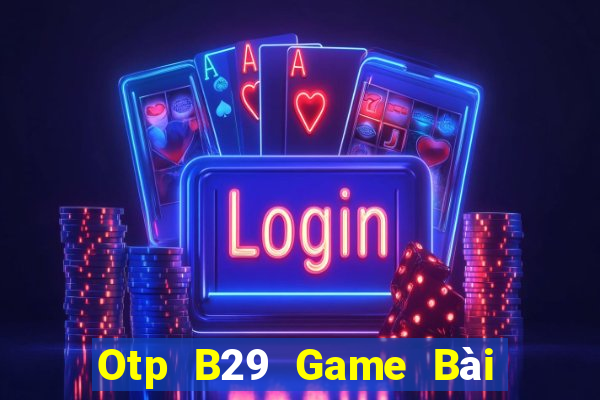 Otp B29 Game Bài 69 Doi Thuong