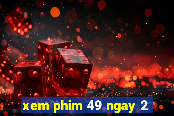 xem phim 49 ngay 2