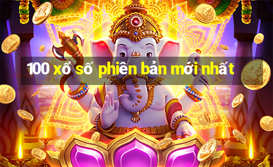 100 xổ số phiên bản mới nhất