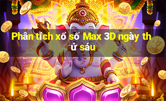 Phân tích xổ số Max 3D ngày thứ sáu