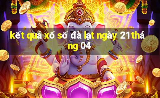 kết quả xổ số đà lạt ngày 21 tháng 04