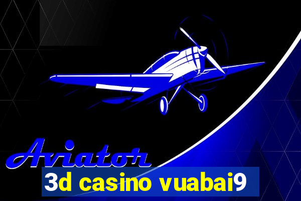 3d casino vuabai9