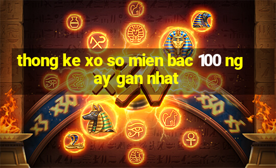 thong ke xo so mien bac 100 ngay gan nhat