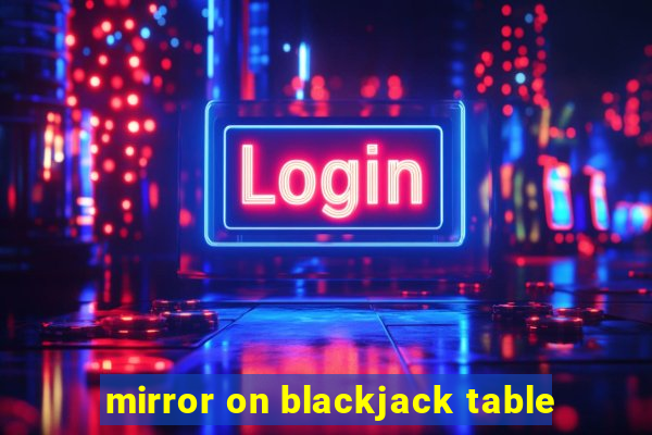 mirror on blackjack table