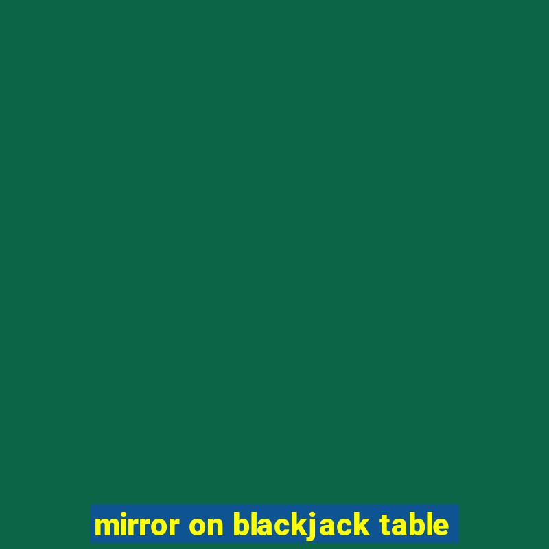 mirror on blackjack table