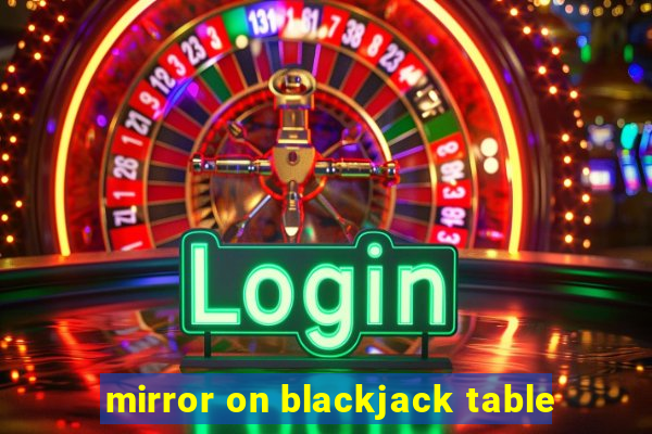 mirror on blackjack table