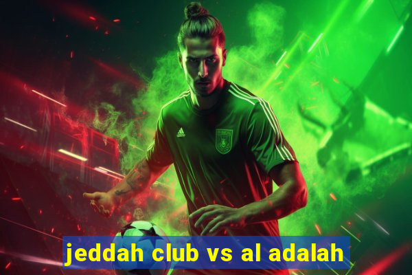 jeddah club vs al adalah