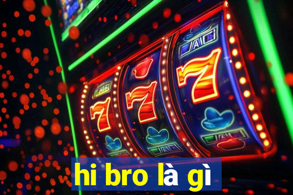 hi bro là gì