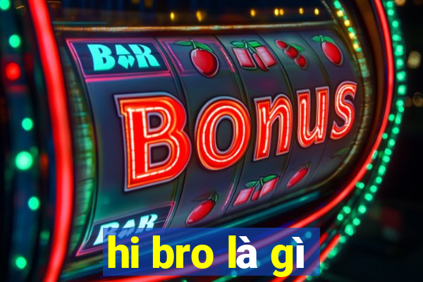 hi bro là gì