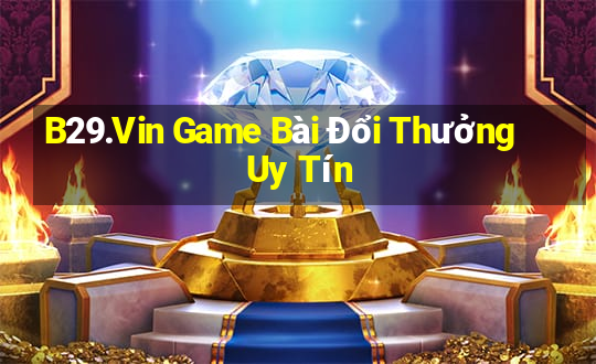 B29.Vin Game Bài Đổi Thưởng Uy Tín