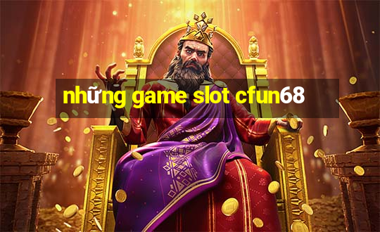 những game slot cfun68