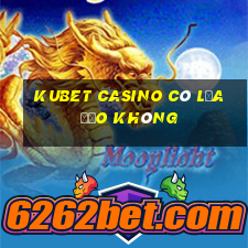 kubet casino có lừa đảo không