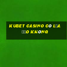 kubet casino có lừa đảo không