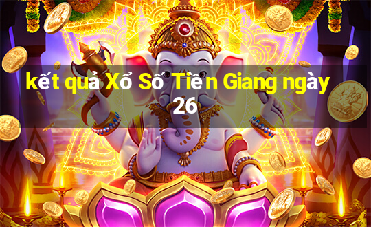 kết quả Xổ Số Tiền Giang ngày 26