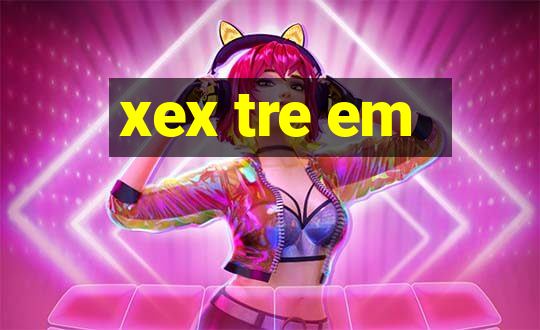 xex tre em