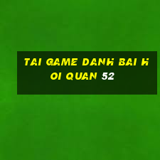 tai game danh bai hoi quan 52